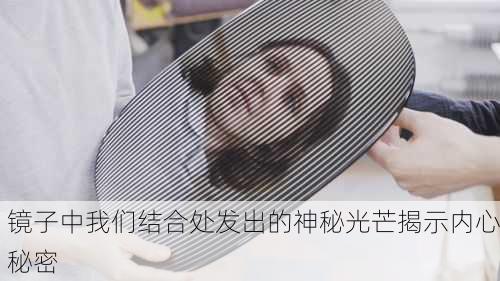 镜子中我们结合处发出的神秘光芒揭示内心秘密