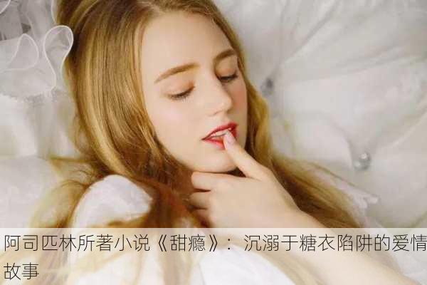阿司匹林所著小说《甜瘾》：沉溺于糖衣陷阱的爱情故事