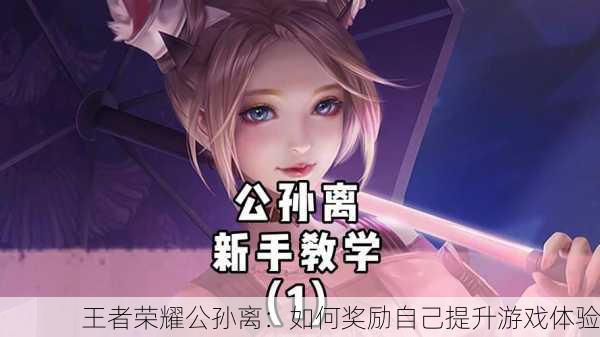 王者荣耀公孙离：如何奖励自己提升游戏体验