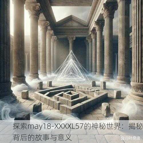 探索may18-XXXXL57的神秘世界：揭秘背后的故事与意义