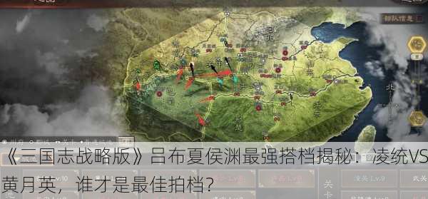 《三国志战略版》吕布夏侯渊最强搭档揭秘：凌统VS黄月英，谁才是最佳拍档？