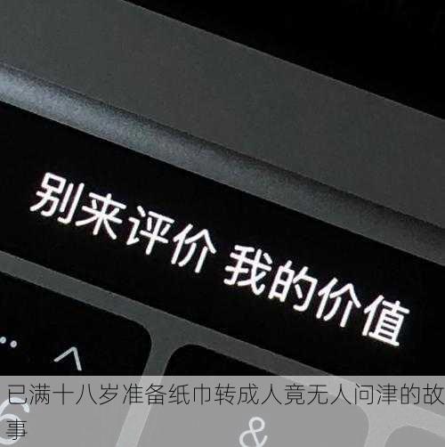 已满十八岁准备纸巾转成人竟无人问津的故事