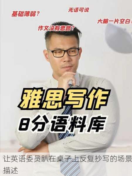 让英语委员趴在桌子上反复抄写的场景描述