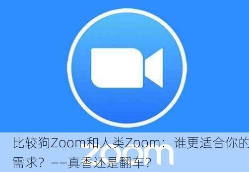 比较狗Zoom和人类Zoom：谁更适合你的需求？——真香还是翻车？