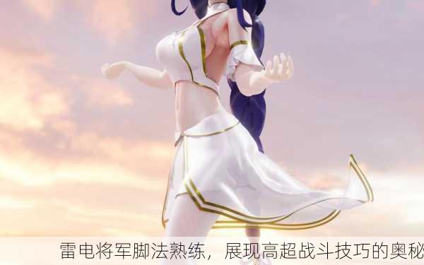 雷电将军脚法熟练，展现高超战斗技巧的奥秘