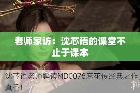 沈芯语老师解读MD0076麻花传经典之作，真香！