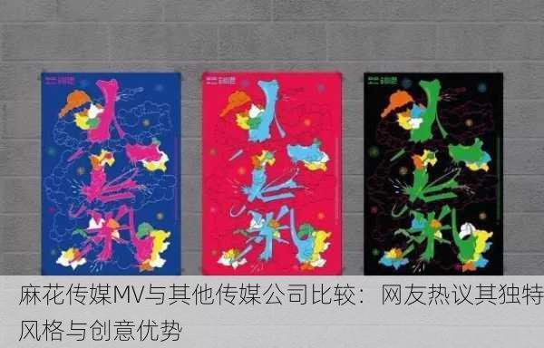 麻花传媒MV与其他传媒公司比较：网友热议其独特风格与创意优势