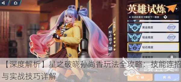 【深度解析】星之破晓孙尚香玩法全攻略：技能连招与实战技巧详解