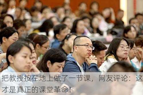 把教授按在地上做了一节课，网友评论：这才是真正的课堂革命！