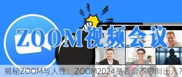 揭秘ZOOM与人性：ZOOM2024是否会不限制出入？