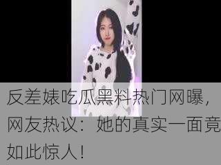 反差婊吃瓜黑料热门网曝，网友热议：她的真实一面竟如此惊人！