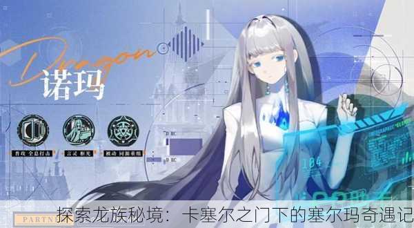 探索龙族秘境：卡塞尔之门下的塞尔玛奇遇记