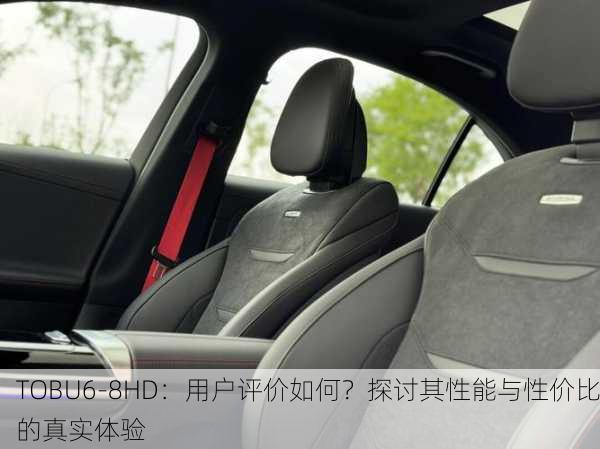 TOBU6-8HD：用户评价如何？探讨其性能与性价比的真实体验