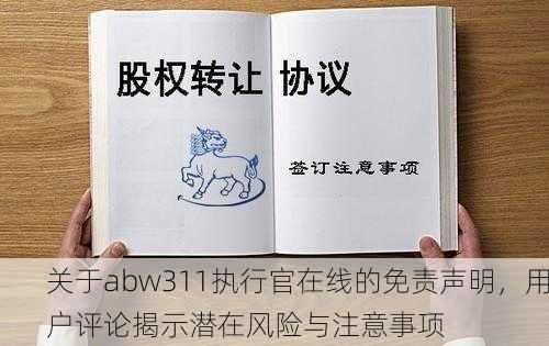 关于abw311执行官在线的免责声明，用户评论揭示潜在风险与注意事项