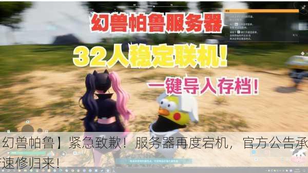 【幻兽帕鲁】紧急致歉！服务器再度宕机，官方公告承诺速修归来！