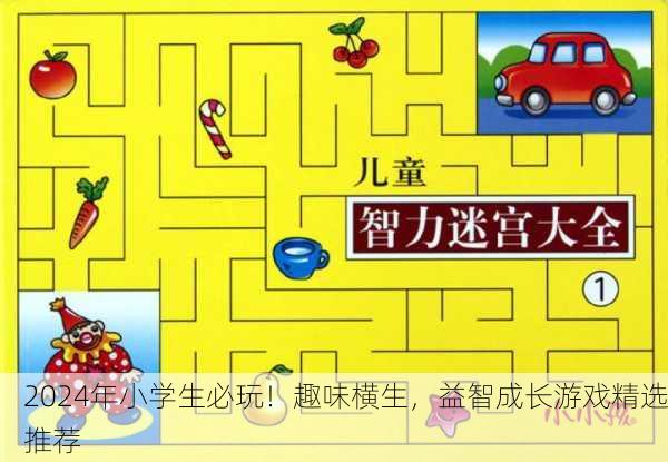 2024年小学生必玩！趣味横生，益智成长游戏精选推荐
