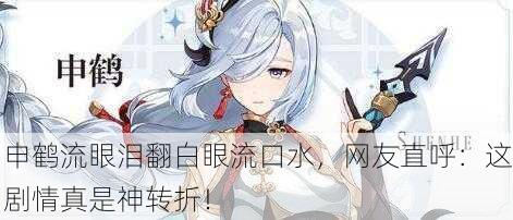 申鹤流眼泪翻白眼流口水，网友直呼：这剧情真是神转折！