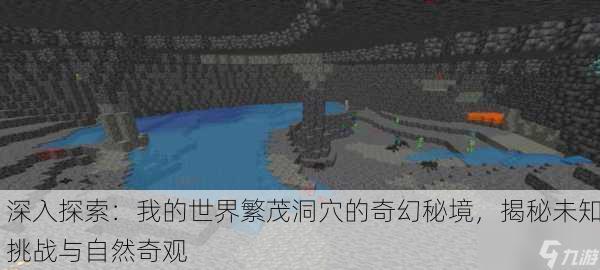 深入探索：我的世界繁茂洞穴的奇幻秘境，揭秘未知挑战与自然奇观