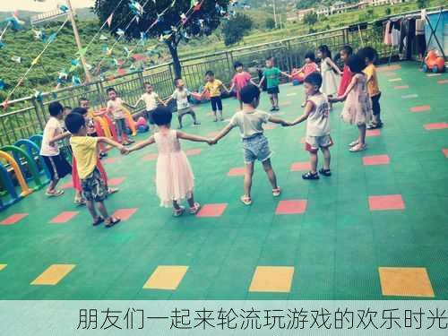 朋友们一起来轮流玩游戏的欢乐时光