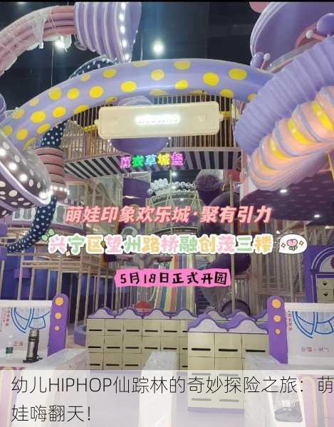 幼儿HIPHOP仙踪林的奇妙探险之旅：萌娃嗨翻天！