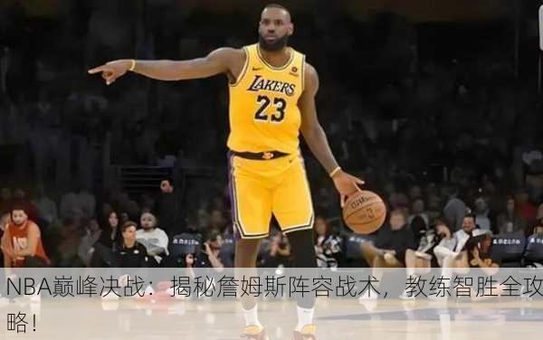 NBA巅峰决战：揭秘詹姆斯阵容战术，教练智胜全攻略！