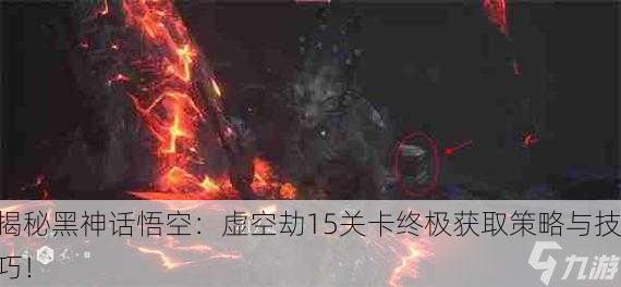 揭秘黑神话悟空：虚空劫15关卡终极获取策略与技巧！