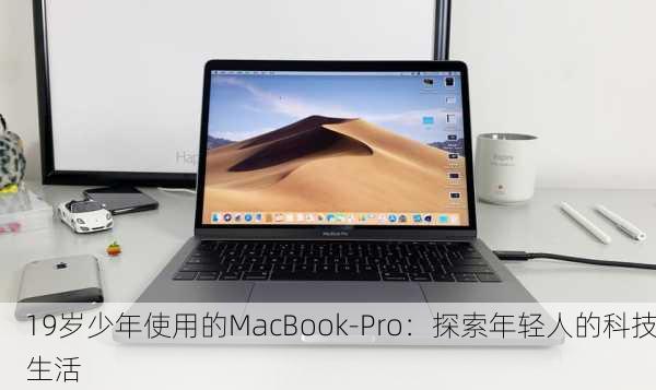 19岁少年使用的MacBook-Pro：探索年轻人的科技生活