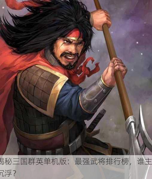 揭秘三国群英单机版：最强武将排行榜，谁主沉浮？