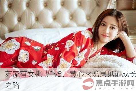 苏家有女挑战1v5，黄心火龙果见证成长之路