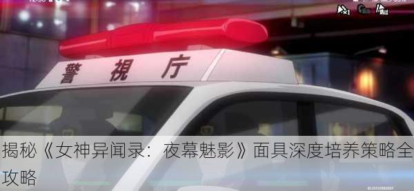 揭秘《女神异闻录：夜幕魅影》面具深度培养策略全攻略