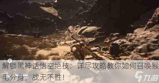 解锁黑神话悟空绝技：详尽攻略教你如何召唤猴毛分身，战无不胜！
