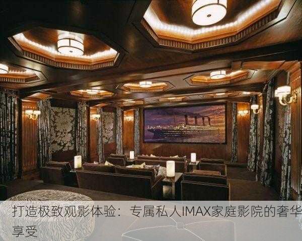 打造极致观影体验：专属私人IMAX家庭影院的奢华享受