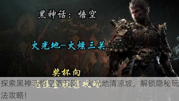探索黑神话悟空第五回：火光地清凉坡，解锁隐秘玩法攻略！