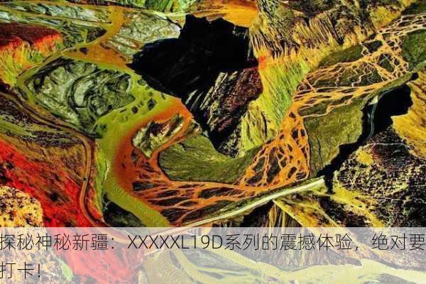 探秘神秘新疆：XXXXXL19D系列的震撼体验，绝对要打卡！