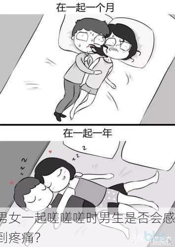 男女一起嗟嗟嗟时男生是否会感到疼痛？