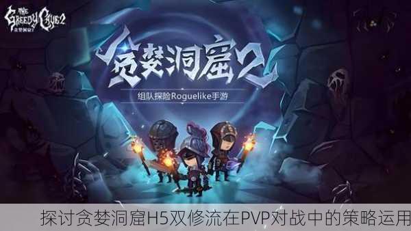 探讨贪婪洞窟H5双修流在PVP对战中的策略运用