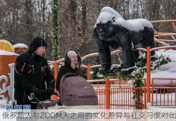 俄罗斯人与ZOOM人之间的文化差异与社交习惯对比