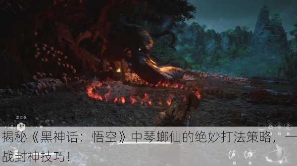揭秘《黑神话：悟空》中琴螂仙的绝妙打法策略，一战封神技巧！
