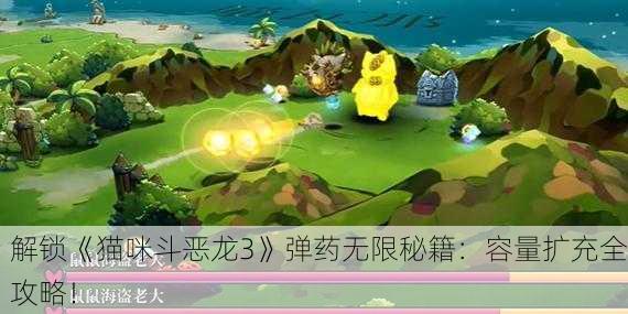 解锁《猫咪斗恶龙3》弹药无限秘籍：容量扩充全攻略！