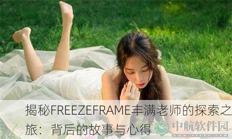 揭秘FREEZEFRAME丰满老师的探索之旅：背后的故事与心得