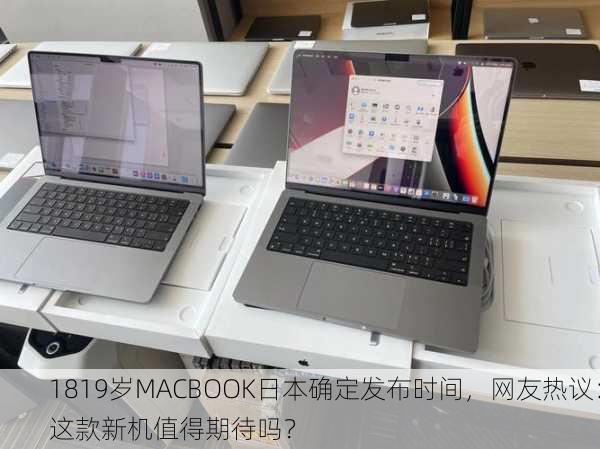 1819岁MACBOOK日本确定发布时间，网友热议：这款新机值得期待吗？