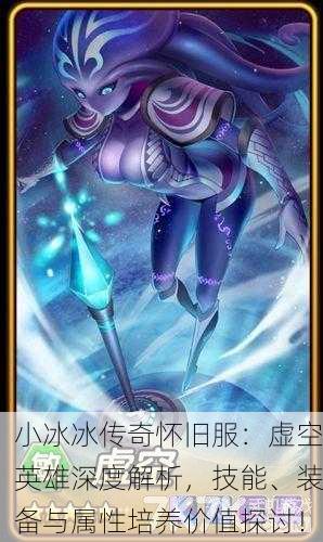 小冰冰传奇怀旧服：虚空英雄深度解析，技能、装备与属性培养价值探讨！