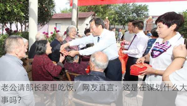 老公请部长家里吃饭，网友直言：这是在谋划什么大事吗？