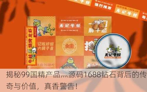 揭秘99国精产品灬源码1688钻石背后的传奇与价值，真香警告！