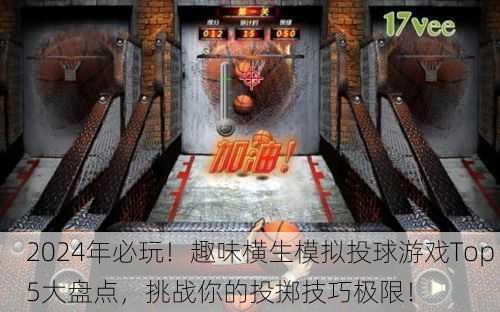 2024年必玩！趣味横生模拟投球游戏Top 5大盘点，挑战你的投掷技巧极限！