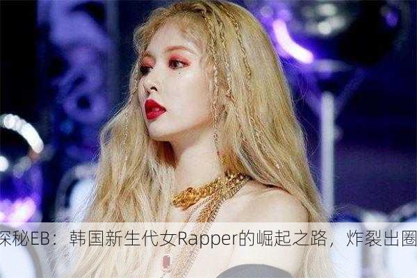 探秘EB：韩国新生代女Rapper的崛起之路，炸裂出圈！