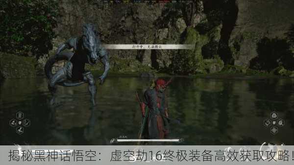 揭秘黑神话悟空：虚空劫16终极装备高效获取攻略！
