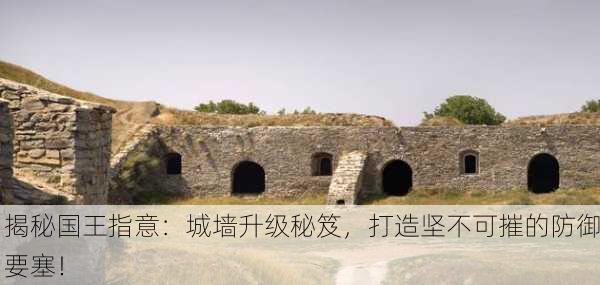 揭秘国王指意：城墙升级秘笈，打造坚不可摧的防御要塞！