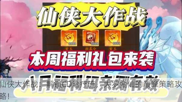 仙侠大作战：解锁CD治疗流，大罗金仙的巅峰策略攻略！
