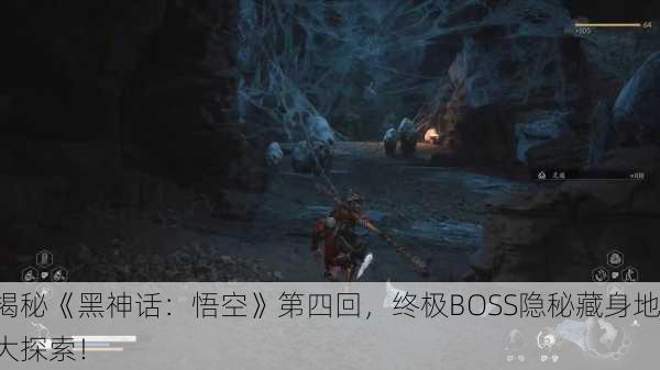 揭秘《黑神话：悟空》第四回，终极BOSS隐秘藏身地大探索！